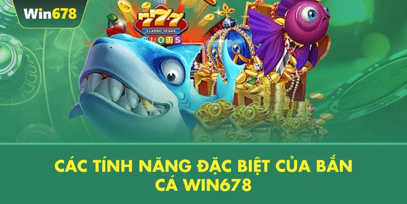 Các Tính Năng Đặc Biệt Của Bắn Cá WIN678