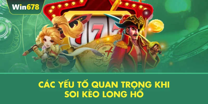 Các Yếu Tố Quan Trọng Khi Soi Kèo Long Hổ