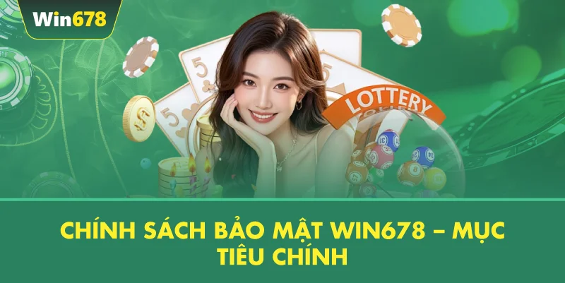Chính Sách Bảo Mật WIN678 – Mục Tiêu Chính