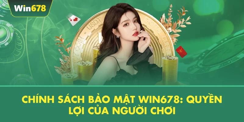 Chính Sách Bảo Mật WIN678: Quyền Lợi Của Người Chơi