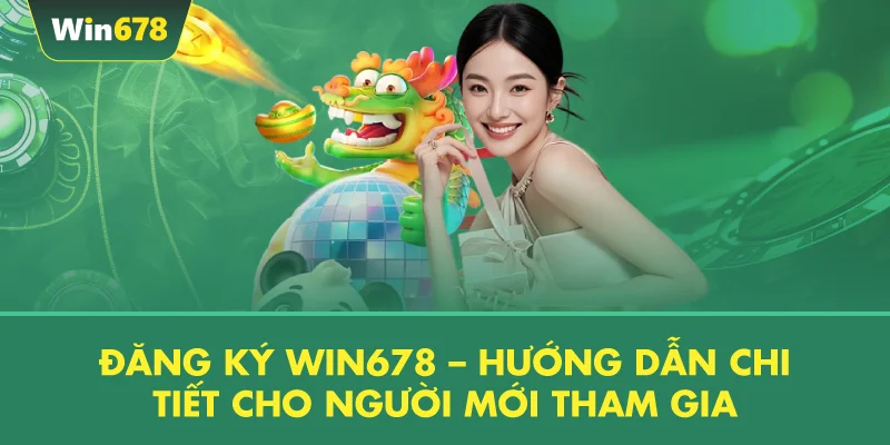 Đăng Ký WIN678 – Hướng Dẫn Chi Tiết Cho Người Mới Tham Gia