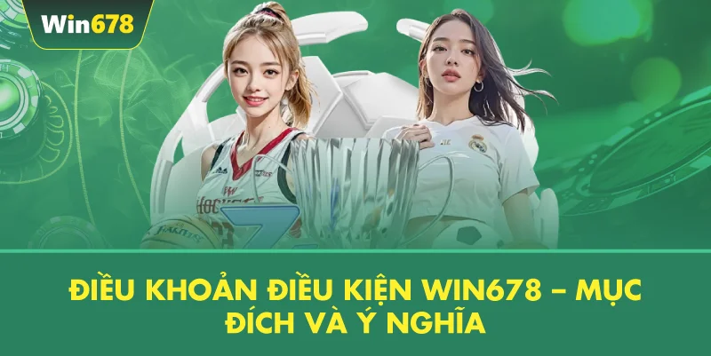 Điều Khoản Điều Kiện WIN678 – Mục Đích và Ý Nghĩa