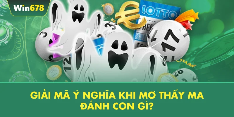 Giải Mã Ý Nghĩa Khi Mơ Thấy Ma Đánh Con Gì?