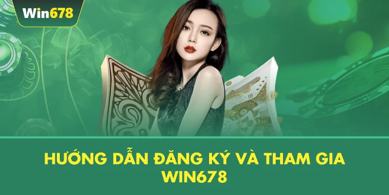 Hướng Dẫn Đăng Ký Và Tham Gia WIN678
