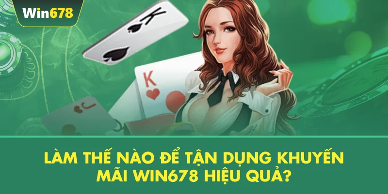 Làm Thế Nào Để Tận Dụng Khuyến Mãi WIN678 Hiệu Quả?
