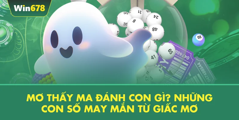 Mơ Thấy Ma Đánh Con Gì? Những Con Số May Mắn Từ Giấc Mơ