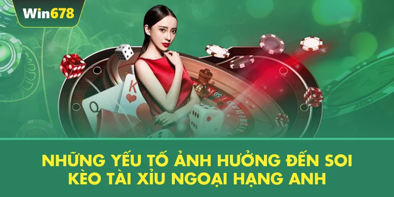 Những Yếu Tố Ảnh Hưởng Đến Soi Kèo Tài Xỉu Ngoại Hạng Anh
