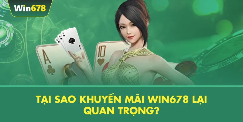 Tại Sao Khuyến Mãi WIN678 Lại Quan Trọng?